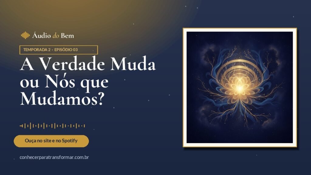 A Verdade Muda ou Nós que Mudamos?